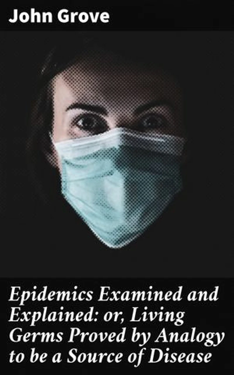 Epidemics Examined and Explained: Or