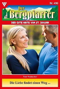 Die Liebe findet einen Weg …: Der Bergpfarrer 490 – Heimatroman