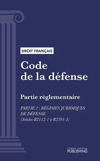 Code de la défense: Partie réglementaire - Partie 2 : Régimes juridiques de défense (droit français)