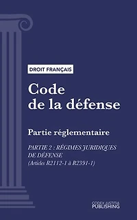 Code de la défense: Partie réglementaire - Partie 2 : Régimes juridiques de défense (droit français)