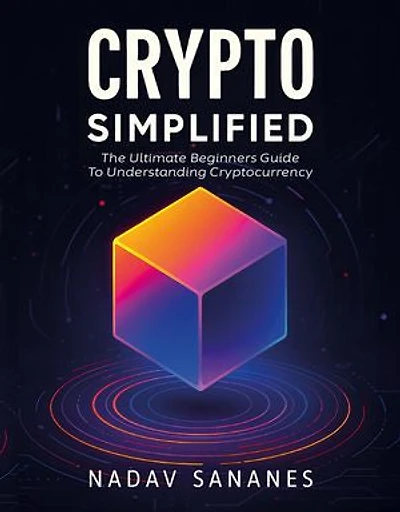 Crypto Simplified: The Ultimate Beginners Guide To Understanding Cryptocurrency