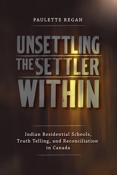 Unsettling the Settler Within: Indian Residential Schools, Truth Telling, and Reconciliation Canada