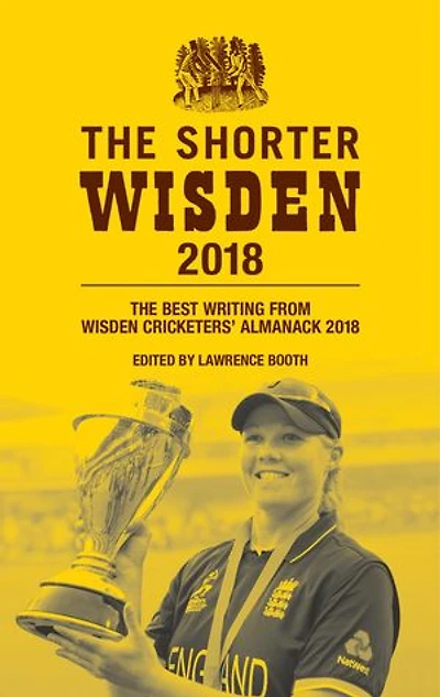 The Shorter Wisden 2018: The Best Writing from Wisden Cricketers' Almanack 2018