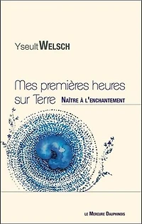 Mes premières heures sur Terre - Naître à l'enchantement
