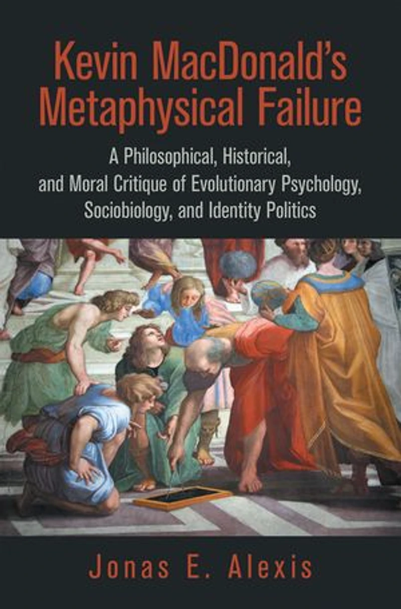 Kevin Macdonald's Metaphysical Failure: a Philosophical, Historical, and Moral Critique of Evolutionary Psychology, Sociobiology, Identity Politics