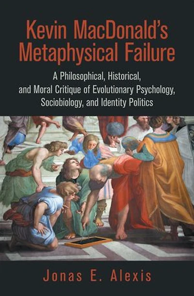 Kevin Macdonald's Metaphysical Failure: a Philosophical, Historical, and Moral Critique of Evolutionary Psychology, Sociobiology, Identity Politics