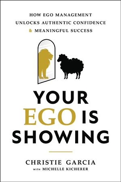 Your Ego Is Showing: How Ego Management Unlocks Authentic Confidence and Meaningful Success