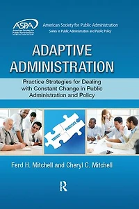 Adaptive Administration: Practice Strategies For Dealing With Constant Change Public Administration And Policy