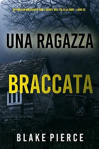 Una Ragazza Braccata (Un thriller mozzafiato con l'agente dell'FBI Ella Dark - Libro 23)
