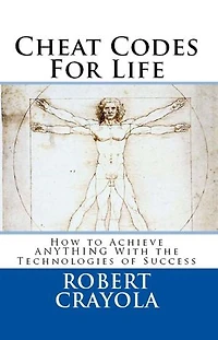 Cheat Codes for Life: How to Achieve Anything with the Technologies of Success