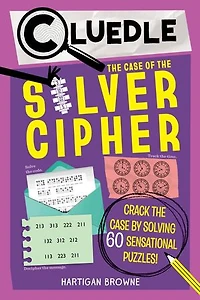 Cluedle: the Case of Silver Cipher (Book 3): Crack by Solving 60 Sensational Puzzles