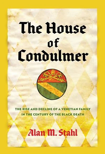 The House of Condulmer: The Rise and Decline of a Venetian Family in the Century of the Black Death