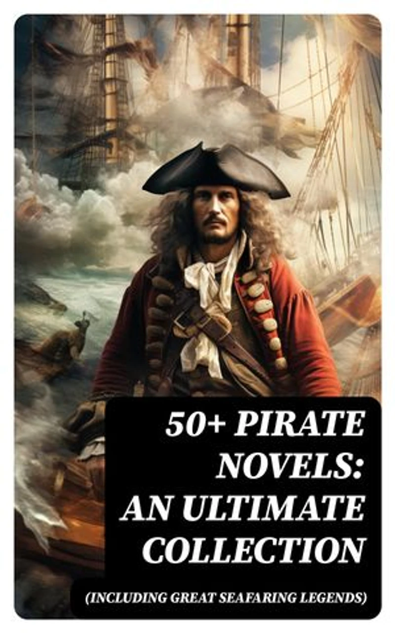 50+ Pirate Novels: An Ultimate Collection (Including Great Seafaring Legends): Treasure Island, Captain Blood, Sea Hawk, The Dark Frigate, Blackbeard, Pieces of Eight & many more