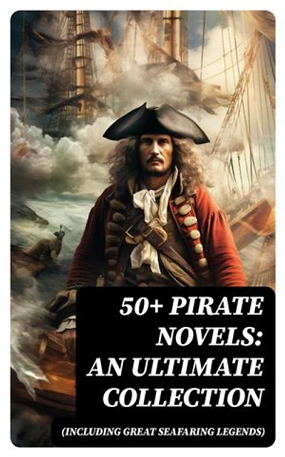 50+ Pirate Novels: An Ultimate Collection (Including Great Seafaring Legends): Treasure Island, Captain Blood, Sea Hawk, The Dark Frigate, Blackbeard, Pieces of Eight & many more