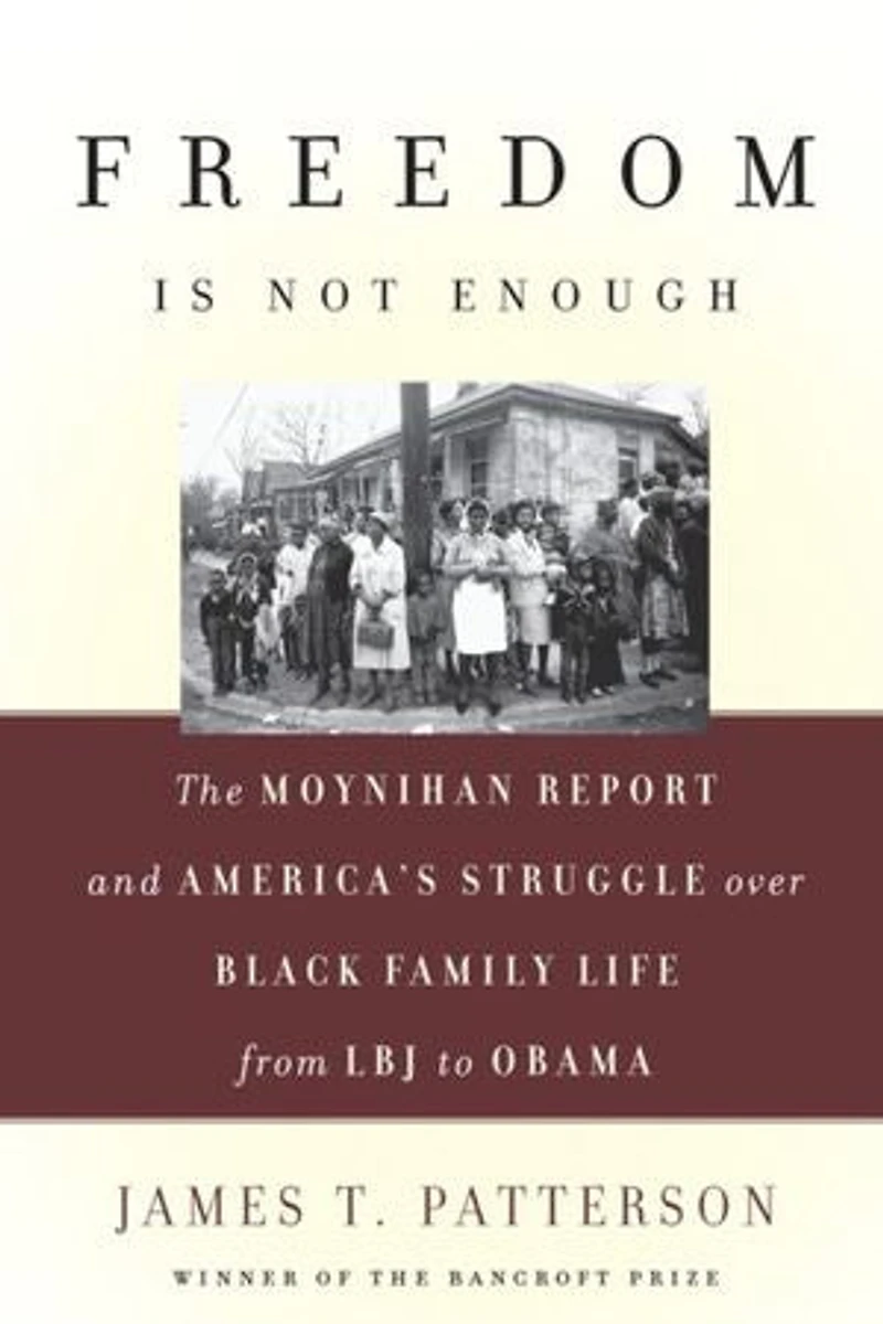 Freedom Is Not Enough: The Moynihan Report And America's Struggle Over Black Family Life -- From Lbj To Obama