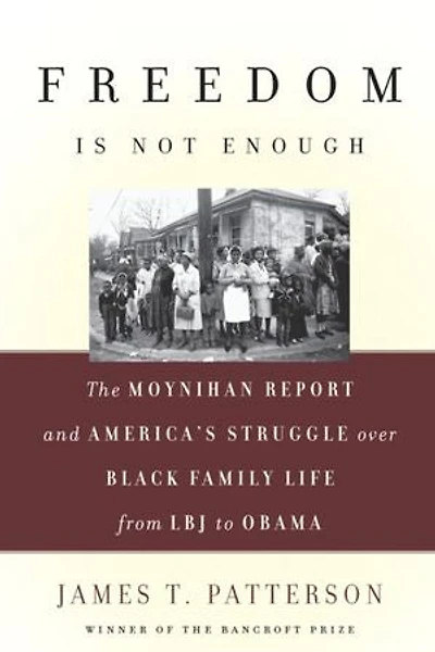 Freedom Is Not Enough: The Moynihan Report And America's Struggle Over Black Family Life -- From Lbj To Obama