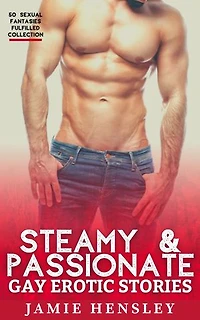 Steamy & Passionate Gay Erotic Stories: 50 Sexual Fantasies Fulfilled Collection