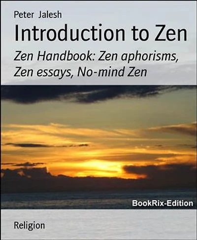 Introduction to Zen: Zen Handbook: Zen aphorisms, Zen essays, No-mind Zen