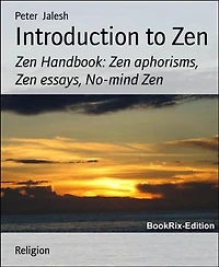 Introduction to Zen: Zen Handbook: Zen aphorisms, Zen essays, No-mind Zen