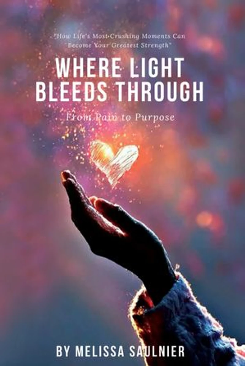 Where Light Bleeds Through: How Life's Most Crushing Moments Can Become Your Greatest Strength