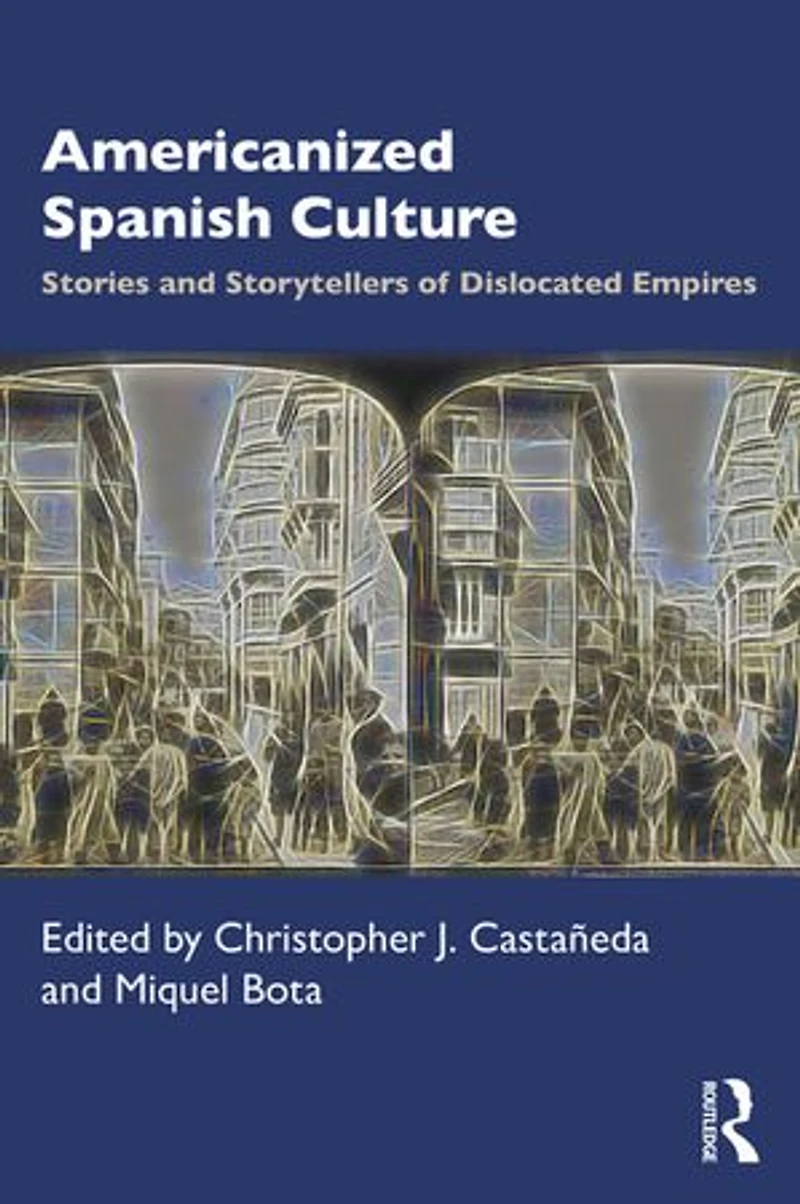 Americanized Spanish Culture: Stories And Storytellers Of Dislocated Empires