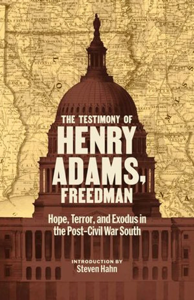 the Testimony of Henry Adams, Freedman: Hope, Terror, and Exodus Post-Civil War South