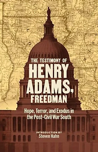 the Testimony of Henry Adams, Freedman: Hope, Terror, and Exodus Post-Civil War South