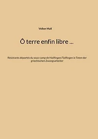 Ô terre enfin libre ...: Résistants déportés du sous-camp de Hailfingen/Tailfingen ie Toten der griechischen Zwangsarbeiter