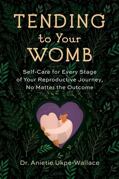 Tending to Your Womb: Self-Care for Every Stage of Reproductive Journey, No Matter the Outcome