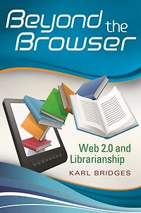 Beyond the Browser: Web 2.0 and Librarianship