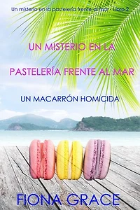 Un misterio en la pastelería frente al mar: un macarrón homicida (Un misterio en la pastelería frente al mar - Libro 2)