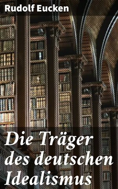 Die Träger des deutschen Idealismus: Bereicherte Ausgabe. Die geistige Entwicklung der deutschen Philosophie