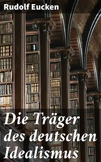 Die Träger des deutschen Idealismus: Bereicherte Ausgabe. Die geistige Entwicklung der deutschen Philosophie