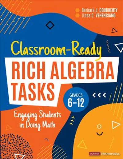 Classroom-Ready Rich Algebra Tasks, Grades 6-12: Engaging Students Doing Math