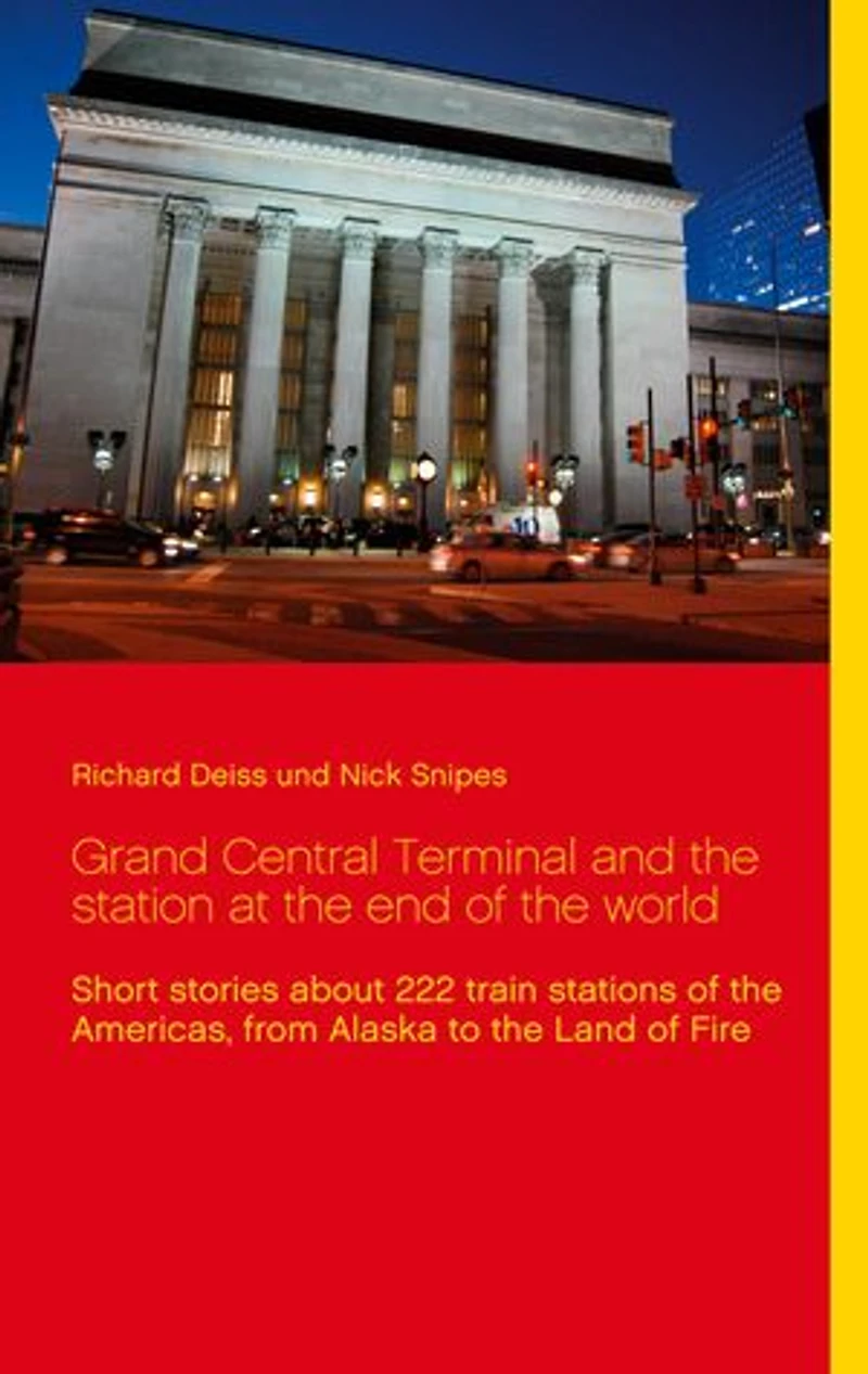 Grand Central Terminal and the station at end of world: Short stories about 222 train stations Americas, from Alaska to Land Fire