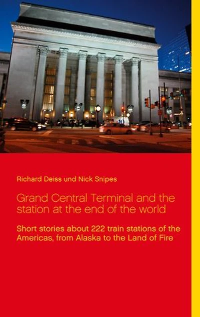 Grand Central Terminal and the station at end of world: Short stories about 222 train stations Americas, from Alaska to Land Fire