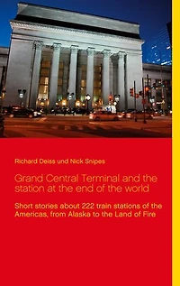 Grand Central Terminal and the station at end of world: Short stories about 222 train stations Americas, from Alaska to Land Fire