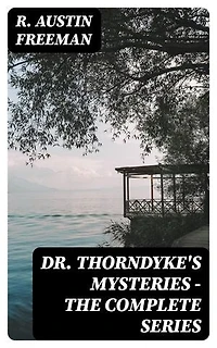 Dr. Thorndyke's Mysteries - The Complete Series: Enriched edition.