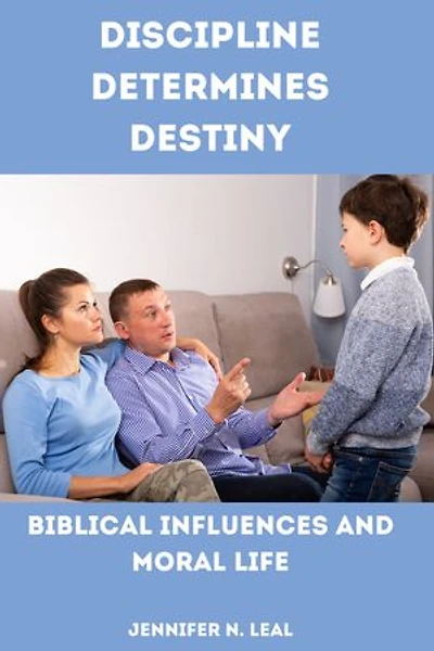 Discipline Determines Destiny: Biblical Influences and moral life