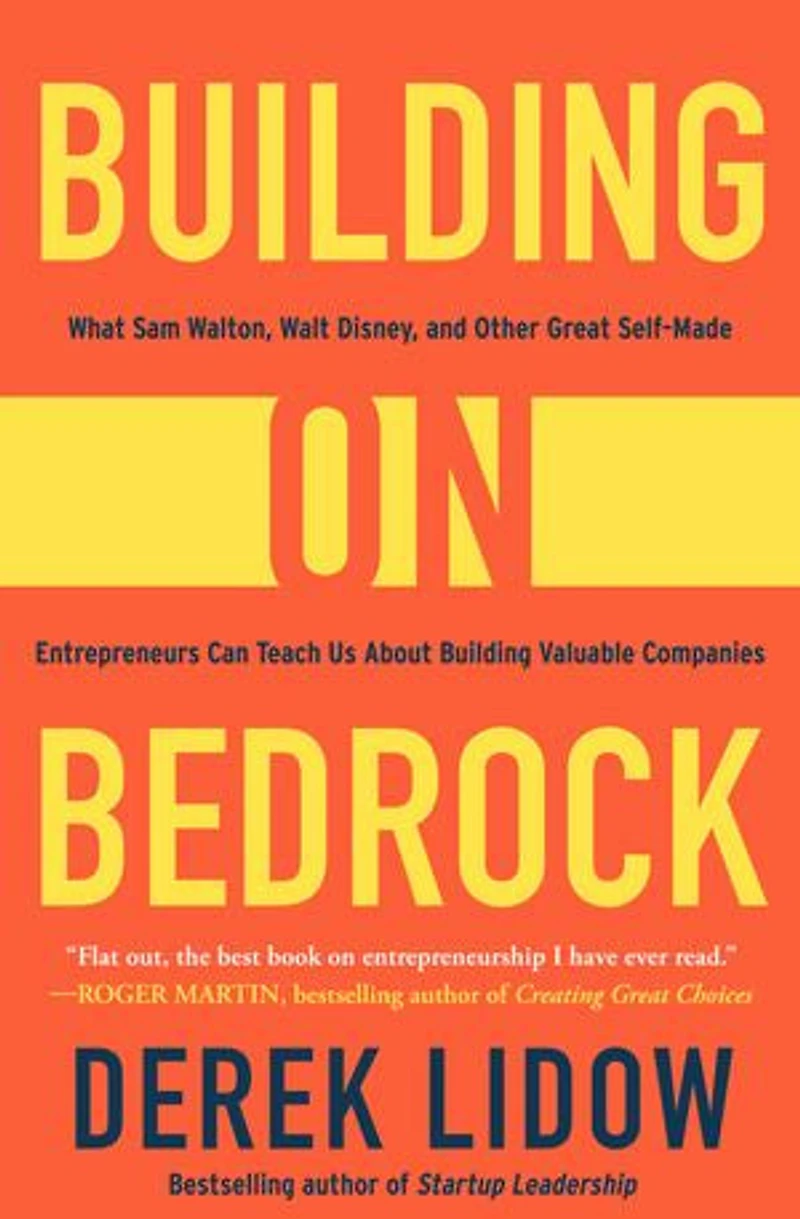 Building on Bedrock: What Sam Walton, Walt Disney, and Other Great Self-Made Entrepreneurs Can Teach Us About Valuable Companies