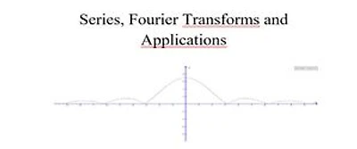 Fourier Series & Fourier Transforms & Applications: Fourier Applications