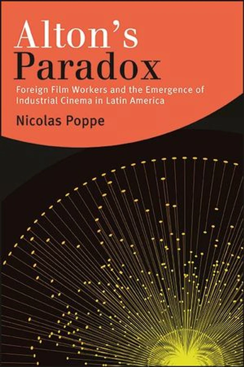 Alton's Paradox: Foreign Film Workers And The Emergence Of Industrial Cinema Latin America