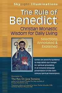 The Rule of Benedict: Christian Monastic Wisdom for Daily Living--Selections Annotated & Explained