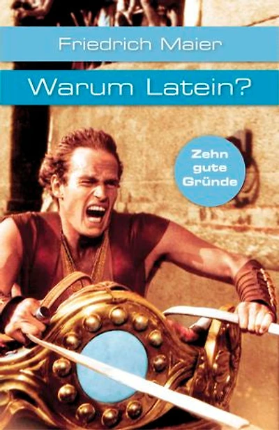 Warum Latein?: Zehn gute Gründe – Maier, Friedrich – Erläuterungen; Erziehungsfragen; Bildung