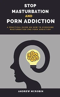 Stop Masturbation and Porn Addiction: A Practical Guide on How to Overcome Masturbation and Porn Addiction