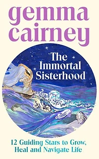 The Immortal Sisterhood: 12 Guiding Stars to Grow, Heal and Navigate Life