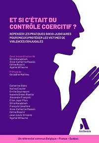 Et si c'était du contrôle coercitif ?: Repenser les pratiques socio-judiciaires pour (mieux) protéger les victimes de violences conjugales - Un référentiel commun Belgique - France - Québec