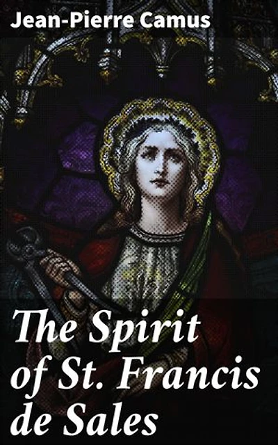 The Spirit of St. Francis de Sales: Enriched edition. Embracing the Divine Essence: A Journey into Spiritual Wisdom and Compassion