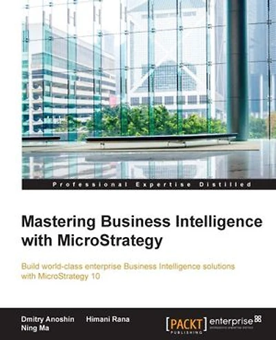 Mastering Business Intelligence with MicroStrategy: Master Microstrategy 10