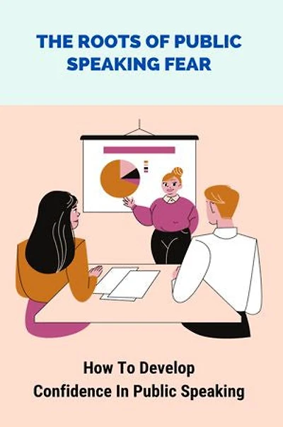 The Roots Of Public Speaking Fear: How To Develop Confidence In Public Speaking